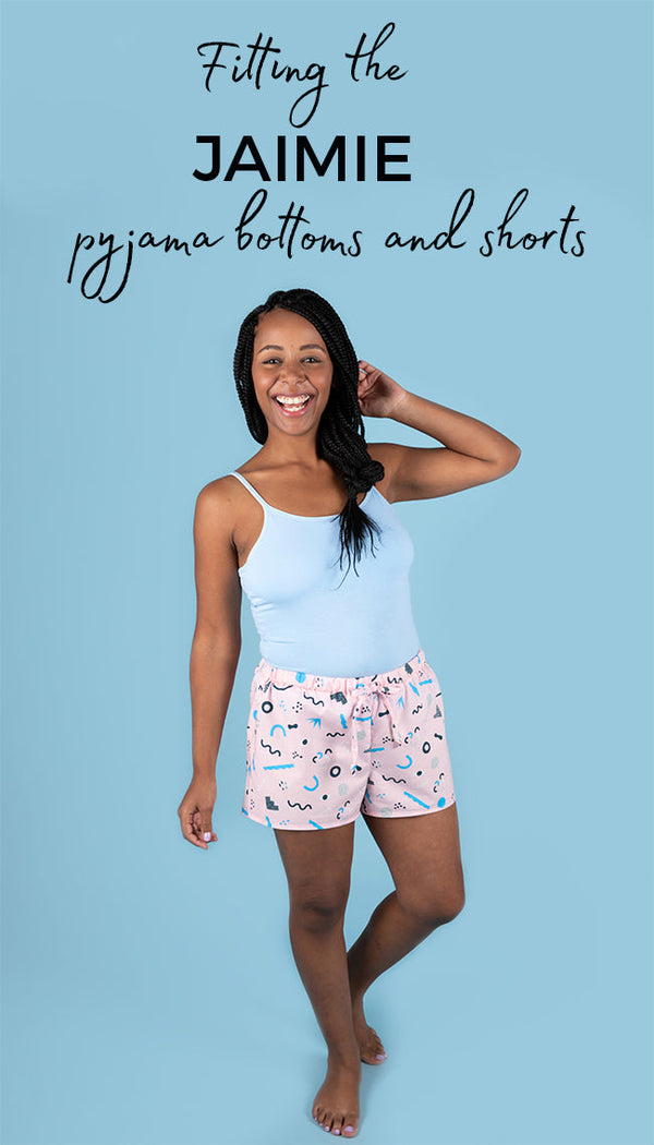 Fitting the Jaimie Pyjama Bottoms and Shorts