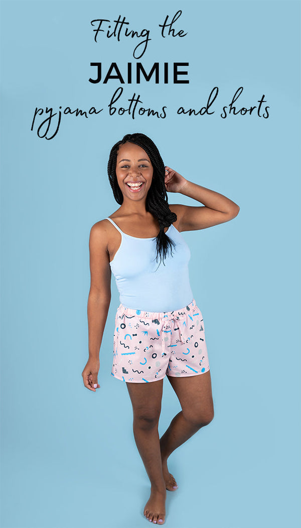Fitting the Jaimie Pyjama Bottoms and Shorts