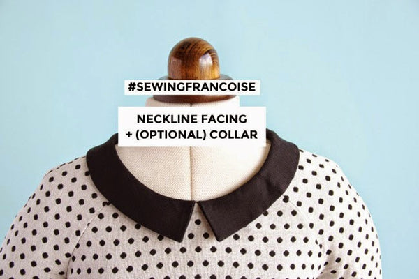 #SewingFrancoise: Neckline Facings + (Optional) Collar
