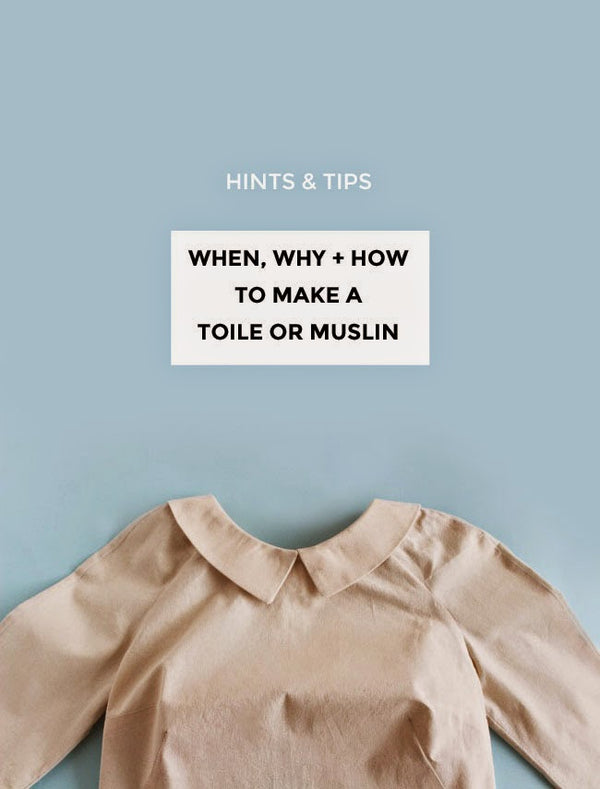 When, Why + How to Make a Toile or Muslin