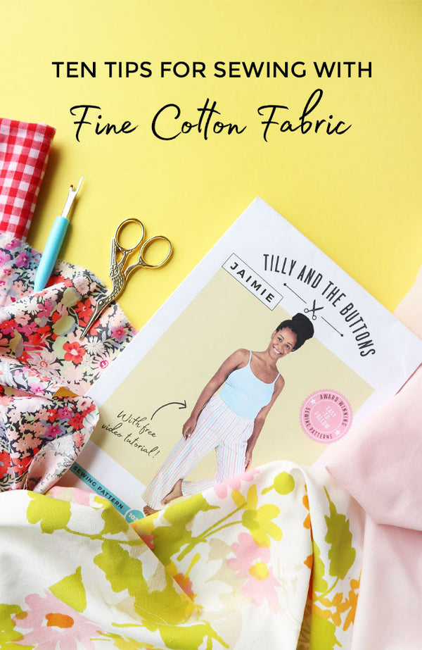 Ten Tips for Sewing with Fine Cotton Fabric