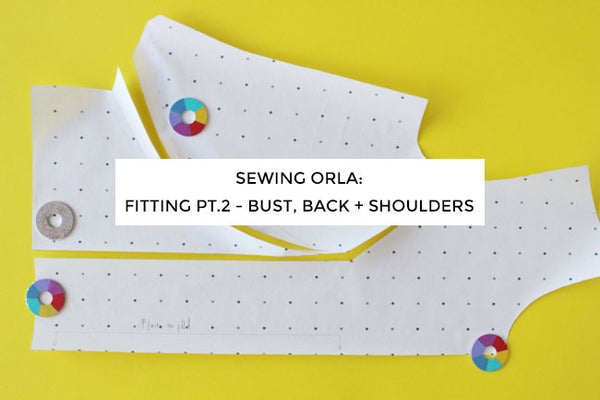 Sewing Orla: Fitting Part 2 - Bust, Back and Shoulder Adjustments